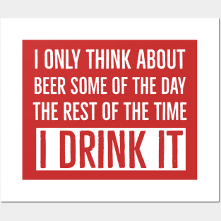 I Only Think About Beer Some of The Day The Rest of The Time I Drink It Posters and Art